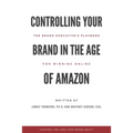 Controlling Your Brand in the Age of Amazon: The Brand Executive's Playbook For Winning Online