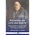 Raymond, or Life and Death: With Examples of the Evidence for Survival of Memory and Affection after Death