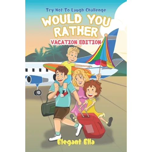Would You Rather Vacation Edition: Travel Game Book For Kids Aged 6-12 Kid Friendly Hilarious Questions