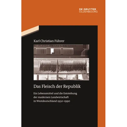 Das Fleisch Der Republik: Ein Lebensmittel Und Die Entstehung Der Modernen Landwirtschaft in Westdeutschland 1950-1990
