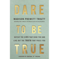Dare to Be True: Defeat the Lies That Bind You and Live Out the Truth That Frees You