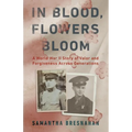 In Blood, Flowers Bloom: A World War II Story of Valor and Forgiveness Across Generations