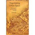 Negotiating Urban Space: Urbanization and Late Ming Nanjing