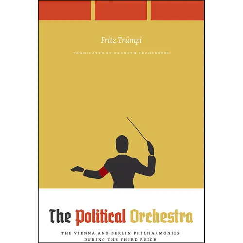 The Political Orchestra: The Vienna and Berlin Philharmonics During the Third Reich