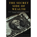 The Secret Side of Wealth: What the Elite Know About Money, Power, and Freedom and How to Use It to Build Real Wealth