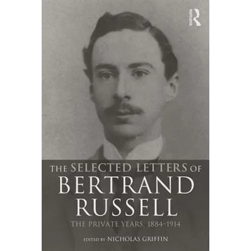 The Selected Letters of Bertrand Russell, Volume 1: The Private Years 1884-1914