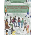 Sistematización de experiencias para construir saberes y conocimientos desde las prácticas: Sustentos, Orientaciones, Desafíos.