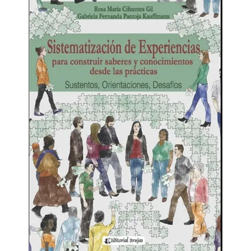 Sistematización de experiencias para construir saberes y conocimientos desde las prácticas: Sustentos, Orientaciones, Desafíos.