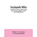 Encyclopaedia Biblica: a critical dictionary of the literary, political, and religious history, the archaeology, geography, and natural histo