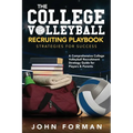 The College Volleyball Recruiting Playbook - Strategies for Success: A Comprehensive College Volleyball Recruitment Strategy Guide for Players & Paren
