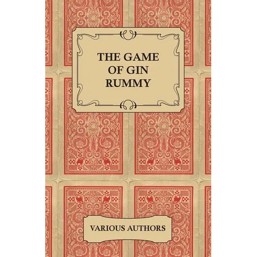 The Game of Gin Rummy - A Collection of Historical Articles on the Rules and Tactics of Gin Rummy