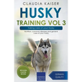 Husky Training Vol 3 - Taking care of your Husky: Nutrition, common diseases and general care of your Husky