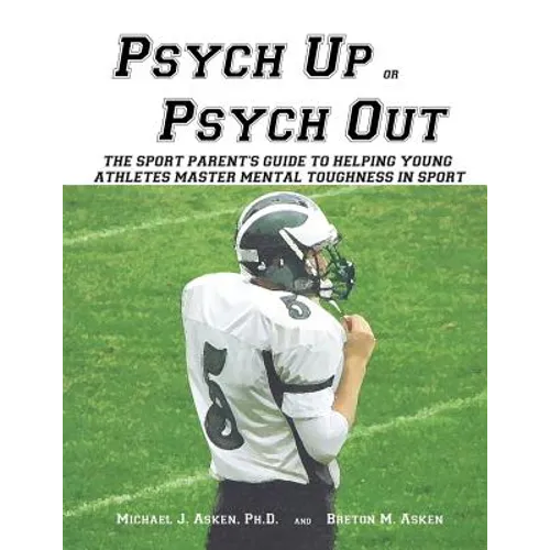 Psych Up or Psych Out: The Sport Parent's Guide to Helping Young Athletes Master Mental Toughness in Sport