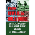 From Hell To Hollywood: An Encyclopedia of World War II Films Volume 2