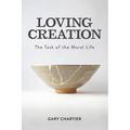 Loving Creation: The Task of the Moral Life
