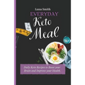Everyday Keto Meals: Daily Keto Recipes to Boost your Brain and Improve your Health