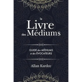 Le Livre des Médiums: Contenant l'Enseignement Spécial des Esprits sur les Manifestations, Communication avec le Monde Invisible, Développement de la