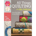 All Things Quilting with Alex Anderson: From First Step to Last Stitch