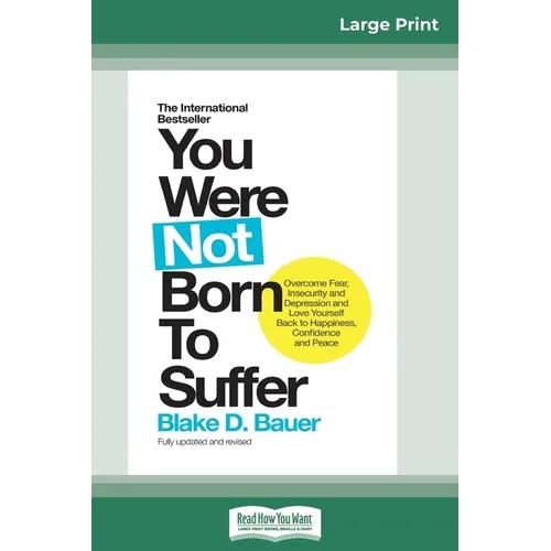 You Were Not Born to Suffer: How to Overcome Fear, Insecurity and Depression and Love Yourself Back to Happiness, Confidence and Peace (16pt Large Pri