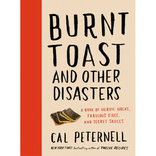 Burnt Toast and Other Disasters: A Book of Heroic Hacks, Fabulous Fixes, and Secret Sauces
