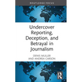 Undercover Reporting, Deception, and Betrayal in Journalism
