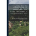 Account of the Captivity of Capt. Robert Knox, and Other Englishmen, in the Island of Ceylon; and of the Captain's Miraculous Escape, and Return to En