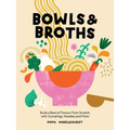Bowls and Broths: Build a Bowl of Flavour from Scratch, with Dumplings, Noodles, and More