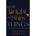 More Bright and Shiny Things: a book of poetry