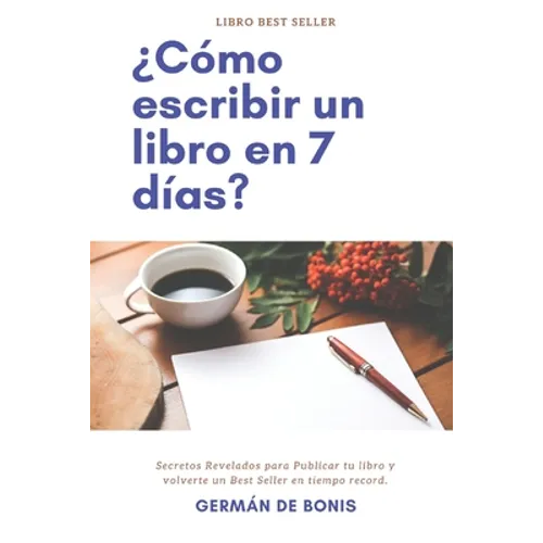 ¿Cómo escribir un libro en 7 días?: Secretos Revelados para Publicar tu libro y volverte un Best Seller en tiempo record.