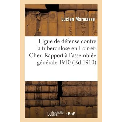 Ligue de Défense Contre La Tuberculose En Loir-Et-Cher. Rapport Présenté À l'Assemblée: Générale Du 22 Avril 1910 - Paperback