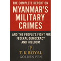 The Complete Report on Myanmar's Military Crimes-and The People's Fight for Federal Democracy and Freedom: "An Investigation into Dictatorship, War Cr