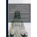 The Spiritual Letters of the Venerable Francis Mary Paul Liberman: First Superior-general of the Congregation of the Holy Ghost and the Immaculate Hea