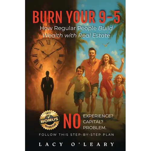 Burn your 9-5: How Regular People Build Wealth with Real Estate