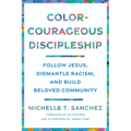 Color-Courageous Discipleship: Follow Jesus, Dismantle Racism, and Build Beloved Community