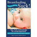 Breastfeeding Doesn't Have To Suck!: Tips, Tricks & Knowledge for a Great Experience