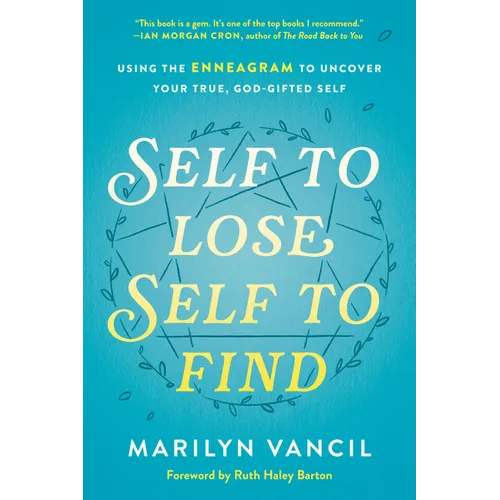 Self to Lose, Self to Find: Using the Enneagram to Uncover Your True, God-Gifted Self