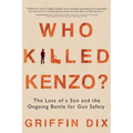 Who Killed Kenzo?: The Loss of a Son and the Ongoing Battle for Gun Safety