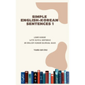 Simple English-Korean Sentences 1: Learn Korean with Simple Sentences/An English-Korean Bilingual Book