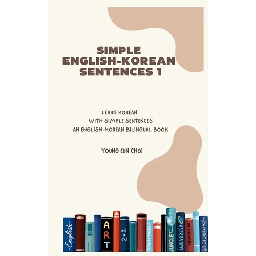 Simple English-Korean Sentences 1: Learn Korean with Simple Sentences/An English-Korean Bilingual Book