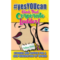 #yesYOUcan Climb That Corporate ladder!: Stories and Advice for a New Generation of Women