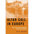 Altar Call in Europe: Billy Graham, Mass Evangelism, and the Cold-War West