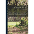 The Navigator: Containing Directions for Navigating the Monongahela, Allegheny, Ohio, and Mississippi Rivers; With an Ample Account o