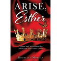 Arise, Esther: Lessons and Meditations for Calling out Your Inner Queen