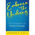 Embrace the Undoing: The Freedom of Grace Enough