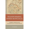 Transforming Inner Mongolia: Commerce, Migration, and Colonization on the Qing Frontier