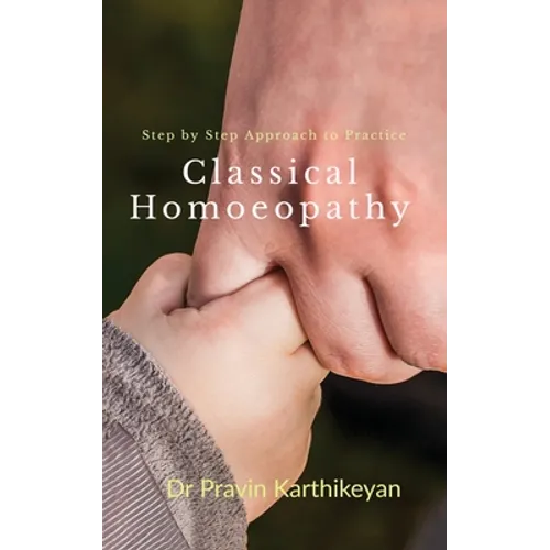 Step by Step Approach to Practice Classical Homoeopathy: Beginner's Guide