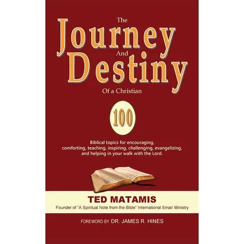 The Journey and Destiny of a Christian: 100 Biblical topics for encouraging, comforting, teaching, inspiring, challenging, evangelizing, and helping i