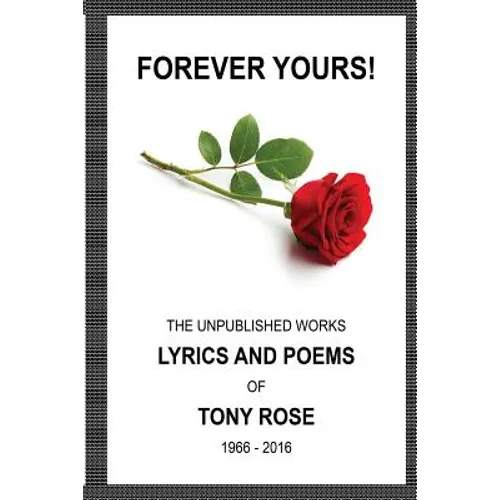 Forever Yours: The Unpublished Works: Lyrics and Poems of Tony Rose 1966 - 2016