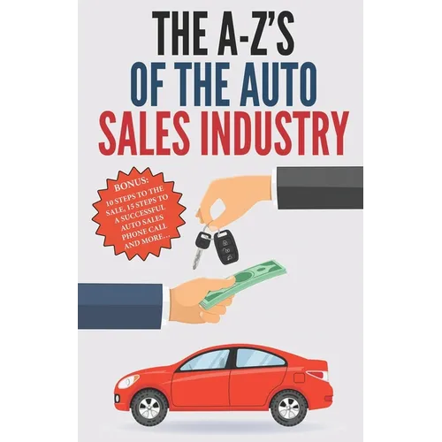 The A-Z's of The Auto Sales Industry: The Ultimate Auto Dealership Dictionary