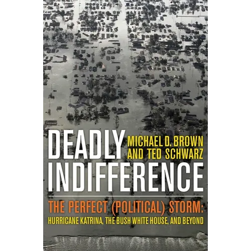 Deadly Indifference: The Perfect (Political) Storm: Hurricane Katrina, The Bush White House, and Beyond
